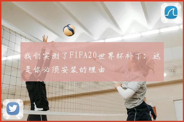 我们实测了FIFA20世界杯补丁：这是你必须安装的理由