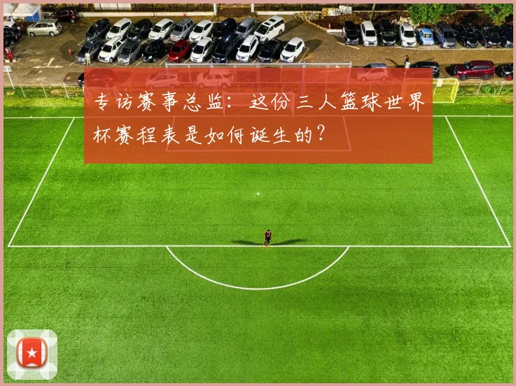 专访赛事总监:这份三人篮球世界杯赛程表是如何诞生的?
