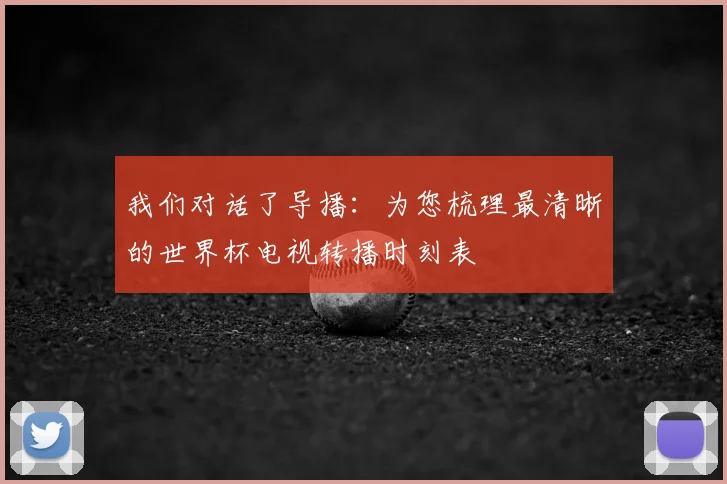 我们对话了导播：为您梳理最清晰的世界杯电视转播时刻表