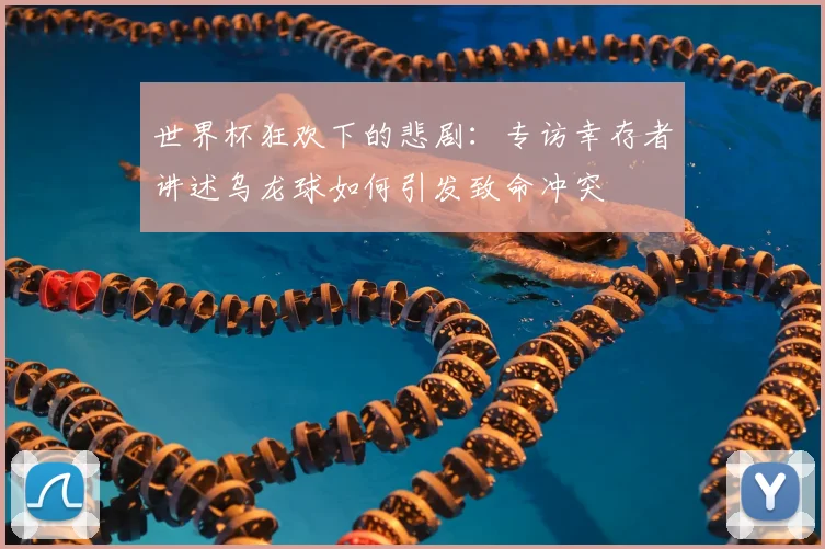 世界杯狂欢下的悲剧：专访幸存者讲述乌龙球如何引发致命冲突